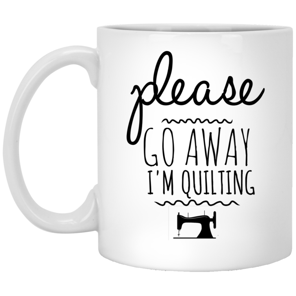 Please Go Away I'm Quilting - Funny Coffee Mug For Quilters