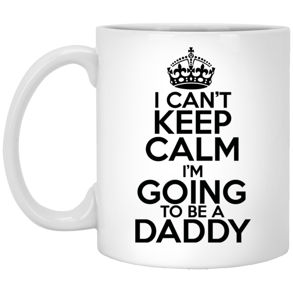 I Can't Keep Calm I'm Going To Be A Daddy 11 oz. White Mug