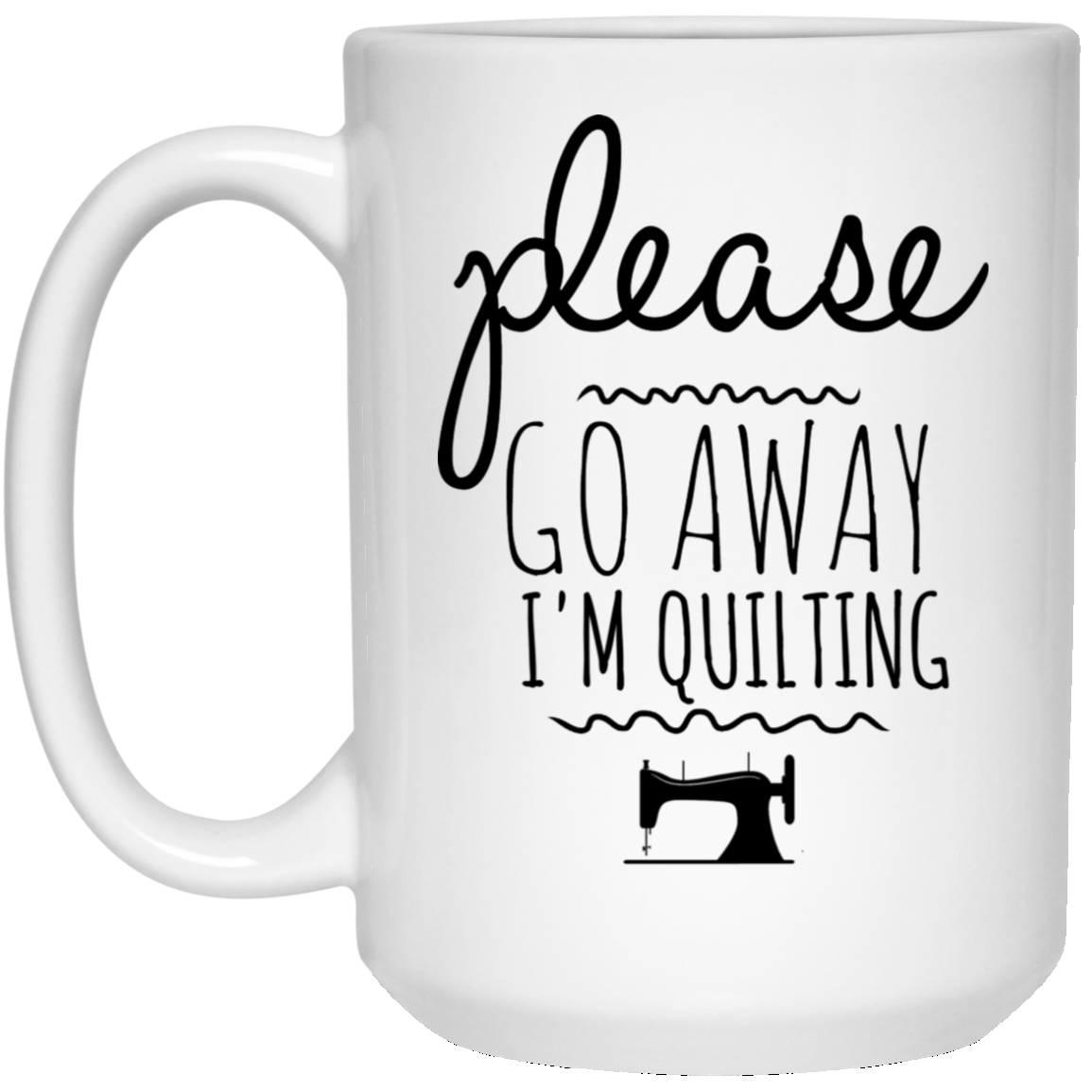 Please Go Away I'm Quilting 15 oz. White Mug