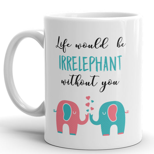 Life Would Be Irrelephant Without You - Best Friend Coffee Mug
