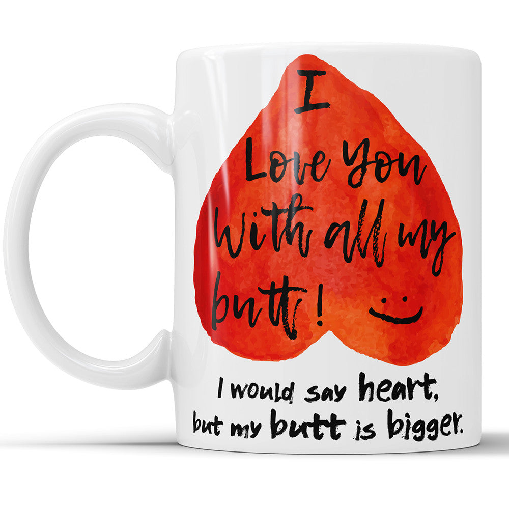 I Love You With All My Butt - Valentine's Day Gift Coffee Mug