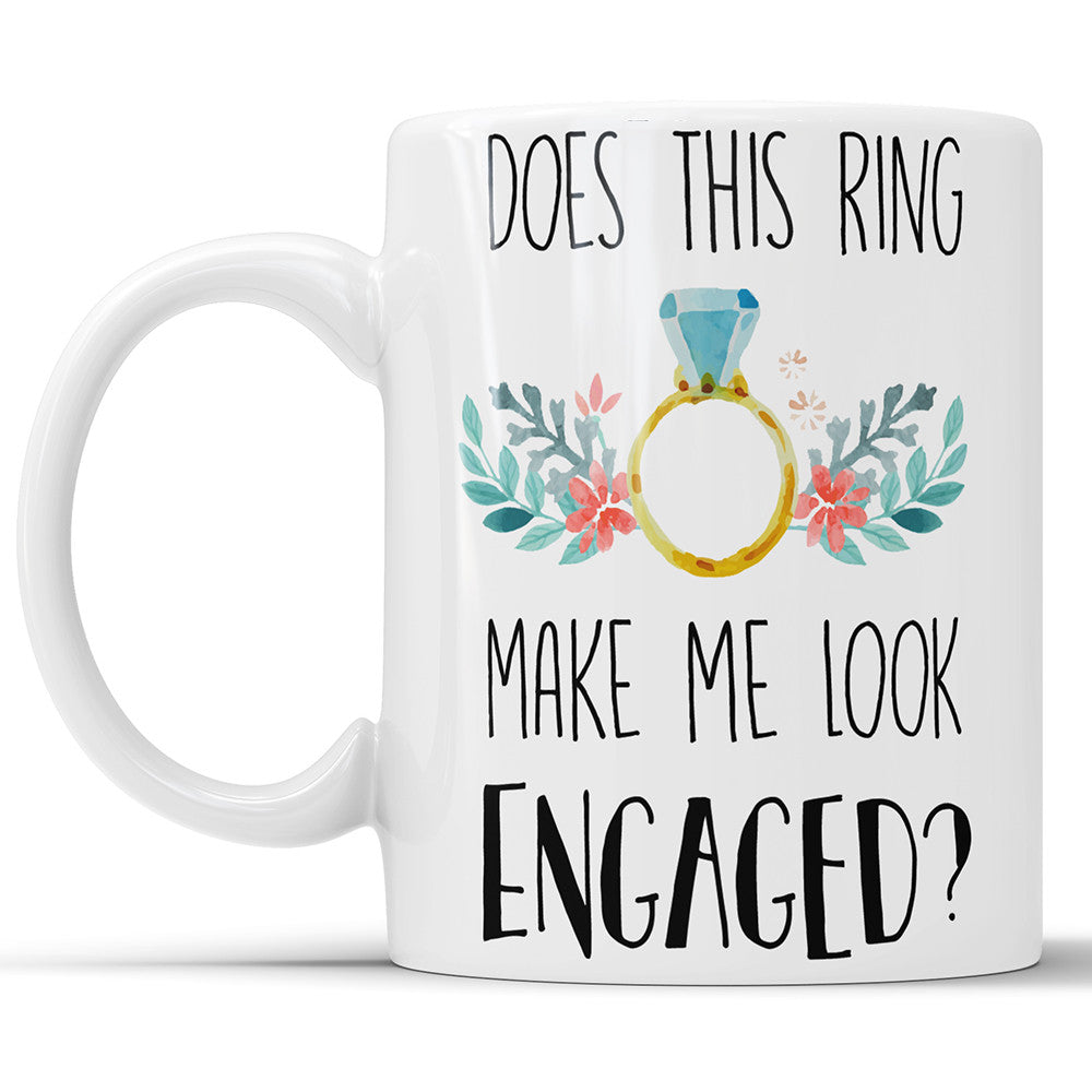 Does This Ring Make Me Look Engaged? Engagement Gift Coffee Mug