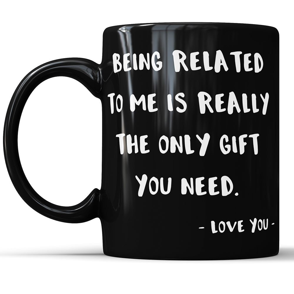 Mit mir verwandt zu sein ist wirklich das einzige Geschenk, das Sie brauchen – lustige Tasse für Geschwister, Schwester oder Bruder