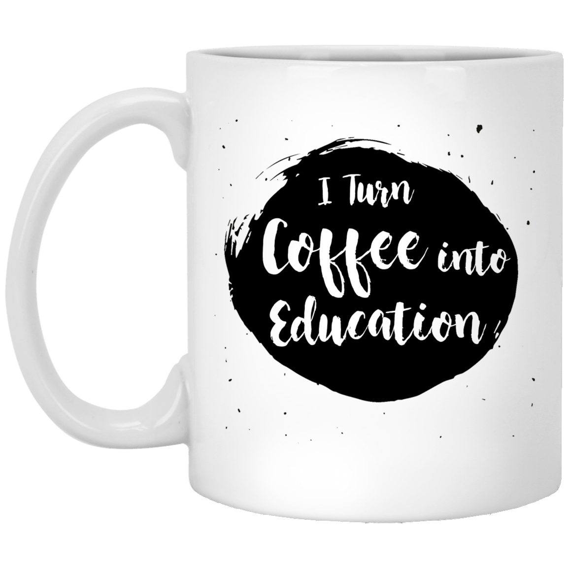 I Turn Coffee Into Education 11 oz. White Mug