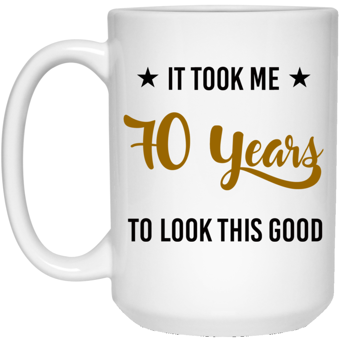 It Took Me 70 Years 15 oz. White Mug